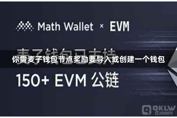 你需麦子钱包节点奖励要导入或创建一个钱包