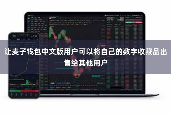 让麦子钱包中文版用户可以将自己的数字收藏品出售给其他用户