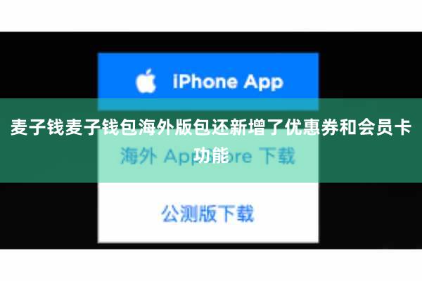 麦子钱麦子钱包海外版包还新增了优惠券和会员卡功能