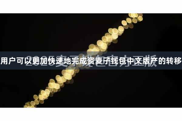 用户可以更加快速地完成资麦子钱包中文版产的转移