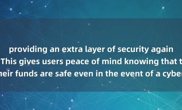providing an extra layer of security against hacks and theft. This gives users peace of mind knowing that their funds are safe even in the event of a cyber 麦子钱包DAO投票attack.